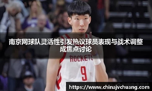 南京网球队灵活性引发热议球员表现与战术调整成焦点讨论
