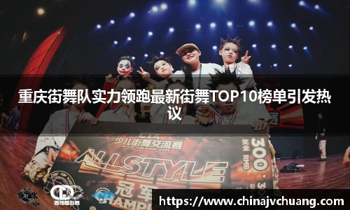 重庆街舞队实力领跑最新街舞TOP10榜单引发热议