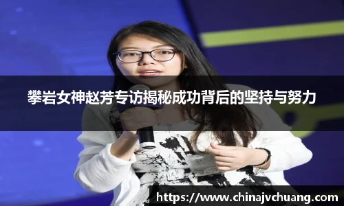 攀岩女神赵芳专访揭秘成功背后的坚持与努力