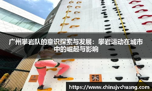 广州攀岩队的意识探索与发展：攀岩运动在城市中的崛起与影响
