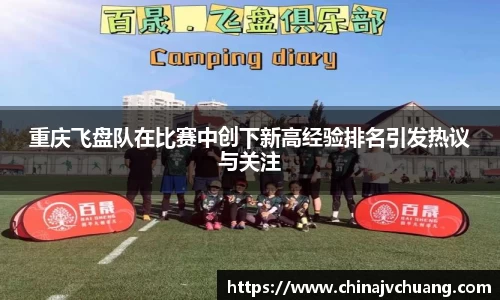 重庆飞盘队在比赛中创下新高经验排名引发热议与关注