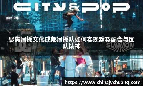 聚焦滑板文化成都滑板队如何实现默契配合与团队精神