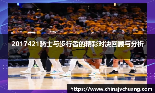2017421骑士与步行者的精彩对决回顾与分析